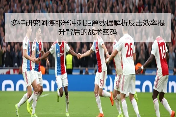 多特研究阿德耶米冲刺距离数据解析反击效率提升背后的战术密码
